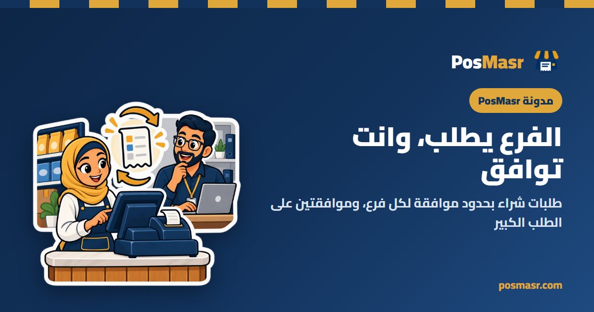 طلب شراء من مدير فرع بيوصل لصاحب المحل عشان يوافق عليه
